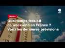 VIDEO. Quel temps fera-t-il ce week-end en France ? Voici les dernières prévisions