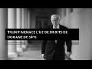 Trump menace l'UE de droits de douane de 50/%