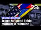 Trump ordonne une pause de l'aide militaire américaine à l'Ukraine