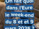 On fait quoi dans l'Eure le week-end du 8 et 9 mars 2025 ?