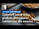 Comment savoir si les produits alimentaires contiennent des insectes ?