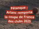 Sports - Pétanque : Arlanc remporte la coupe de France des clubs 2025 malgré le drame qui a touché Philippe Suchaud