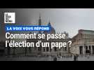 Conclave : comment se passe l'élection d'un pape ?