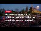 VIDEO. En Turquie, Istanbul se mobilise pour son maire qui appelle la nation « à réagir »