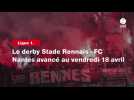 VIDÉO. Ligue 1. Le derby Stade Rennais - FC Nantes avancé au vendredi 18 avril