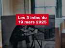 VIDEO. Les 3 infos du 19 mars 2025