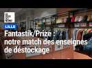 Fantastik/Prize : notre face-à-face des enseignes de déstockage à Lille