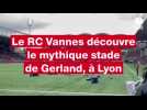 VIDÉO. RC Vannes : les Bretons découvrent le mythique stade de Gerland face au LOU