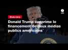 VIDEO. Donald Trump supprime le financement de deux médias publics américains