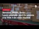 VIDEO. Amazon, Shein, Temu... Leurs produits sont-ils soumis à la TVA ? On vous répond