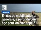 Guerre : en cas de mobilisation générale, à partir de quel âge pourrait-on être appelé ?