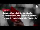 VIDEO. Gaz et électricité : ces trois fournisseurs ont reçu un carton rouge du médiateur de l'énergie