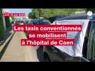 VIDÉO. Les chauffeurs de taxis conventionnés tiennent des barrages filtrants à l'hôpital de Caen