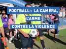 Football : La caméra, l'arme contre la violence