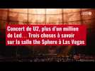 VIDÉO. Concert de U2, plus d'un million de Led... Trois choses à savoir sur la salle the Sph