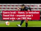 VIDÉO. Guerre Israël - Hamas. Le footballeur Youcef Atal « suspendu jusqu'à nouvel ordre »