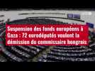 VIDÉO.Suspension des fonds européens à Gaza : 72 eurodéputés veulent la démission du commissaire hon