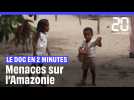Menaces sur l'Amazonie, le doc en 2 minutes