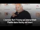 L'acteur Burt Young qui interprétait Paulie dans Rocky est mort