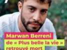 Marwan Berreni de Plus Belle La Vie a quitté ce monde