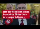 VIDÉO. Jean-Luc Mélenchon accuse le socialiste Olivier Faure de « rompre la Nupes »