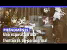 Phénomènes : une exposition aux frontières du paranormal
