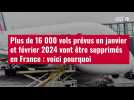 VIDÉO.Plus de 16 000 vols prévus en janvier et février 2024 vont être supprimés en France