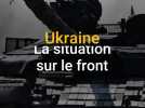 Guerre en Ukraine : la situation sur la ligne de front