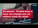 VIDÉO.Harcèlement : Élisabeth Borne va lancer une campagne pour une meilleure écoute des enfants