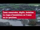 VIDÉO. Zones concernées, dégâts, évolution... Le risque d'inondations en France en six quest