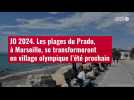 VIDÉO. JO 2024. Les plages du Prado, à Marseille, se transformeront en village olympique l'été proch
