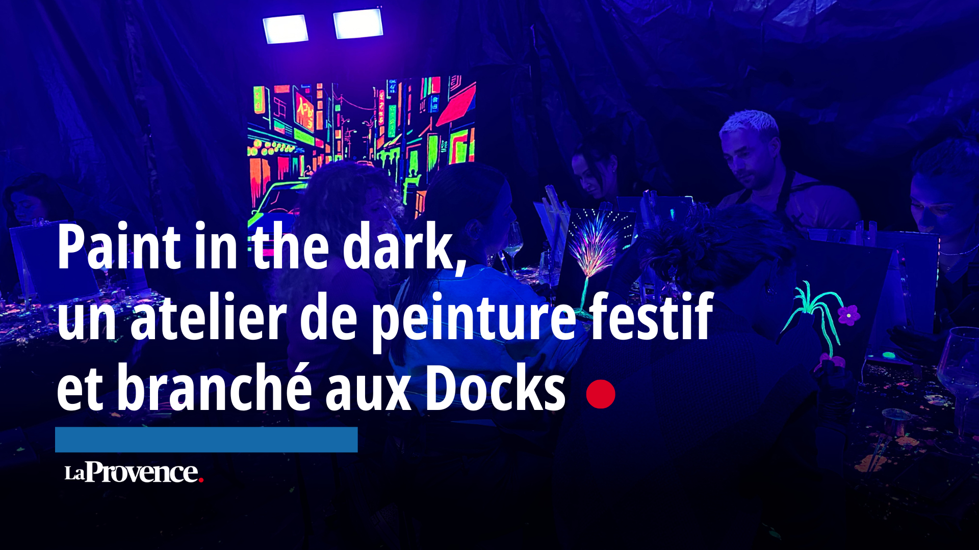 Sorties - Loisirs - VIDEO. Paint in the dark : des ateliers de peinture  festifs et branchés aux Docks de Marseille