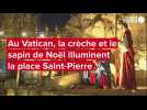 VIDEO. Au Vatican, la crèche de Noël et le sapin illuminés place Saint-Pierre