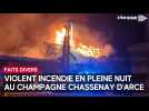 Important incendie dans la nuit de mardi à mercredi au champagne Chassenay d'Arce à Ville-sur-Arce