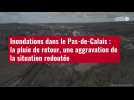 Inondations dans le Pas-de-Calais : la pluie de retour, une aggravation de la situation