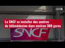 VIDÉO.La SNCF va installer des centres de télémédecine dans environ 300 gares