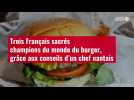 VIDÉO.Trois Français sacrés champions du monde du burger, grâce aux conseils d'un chef nan