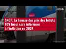 VIDÉO. SNCF. La hausse des prix des billets TGV Inoui sera inférieure à l'inflation en 2024