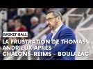 Réaction de Thomas Andrieux après la défaite du Champagne Basket contre Boulazac a Châlons