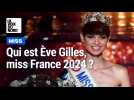 Miss France 2024 : dix choses à savoir sur Ève Gilles