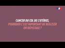 Cancer du col de l'utérus : pourquoi c'est important de se faire dépister ?