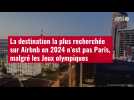 VIDÉO. La destination la plus recherchée sur Airbnb en 2024 n'est pas Paris, malgré les Jeux Olympiq