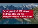VIDÉO. Ce lac perché à 2 352 mètres d'altitude offre une vue exceptionnelle sur le Mont-Blanc