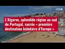 VIDÉO. L'Algarve, splendide région au sud du Portugal, sacrée « première destination balné