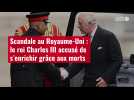 VIDÉO. Scandale au Royaume-Uni : le roi Charles III accusé de s'enrichir grâce aux morts
