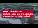 VIDEO. Météo. Le Pas-de-Calais en alerte orange pour crues, la neige attendue dans les pla
