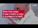 VIDÉO. Remis d'une grippe, le pape François va mieux et se prépare à la Cop28