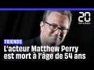 L'acteur de « Friends » Matthew Perry est décédé à 54 ans