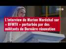 VIDÉO. L'interview de Marion Maréchal sur BFMTV perturbée par des militants de Dernière ré