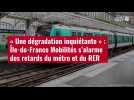 VIDÉO. « Une dégradation inquiétante » : Île-de-France Mobilités s'alarme des retards du m